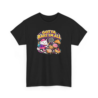Gotta Bake'em All T-Shirt