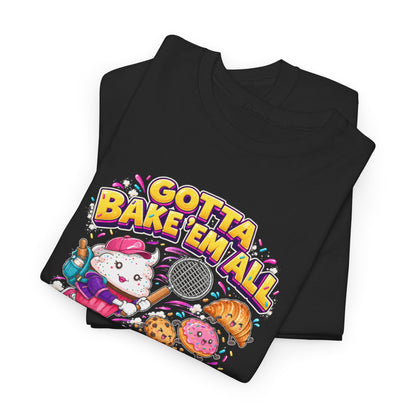 Gotta Bake'em All T-Shirt